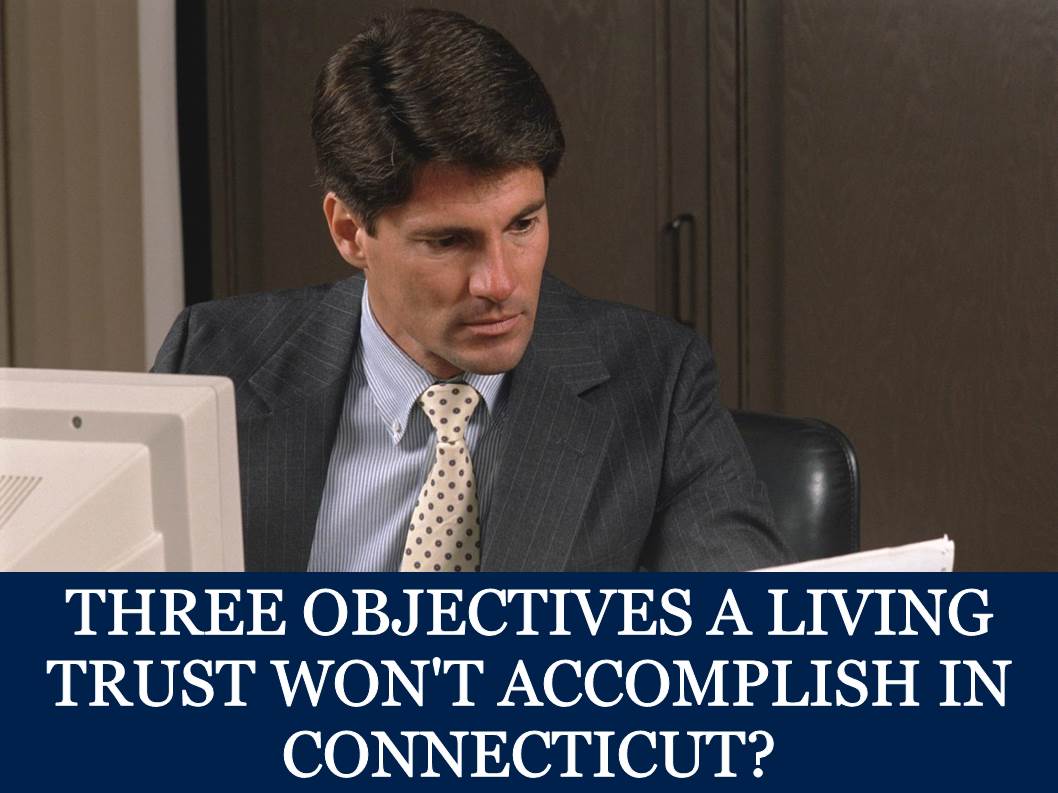 Three-Objectives-a-Living-Trust-Wont-Accomplish-in-Connecticut-1